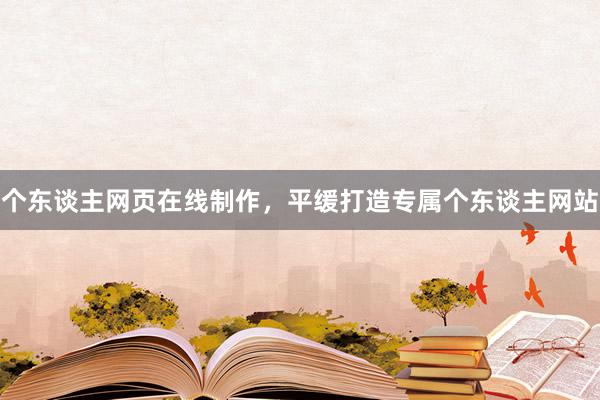 个东谈主网页在线制作，平缓打造专属个东谈主网站