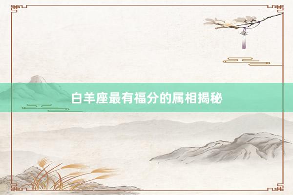 白羊座最有福分的属相揭秘