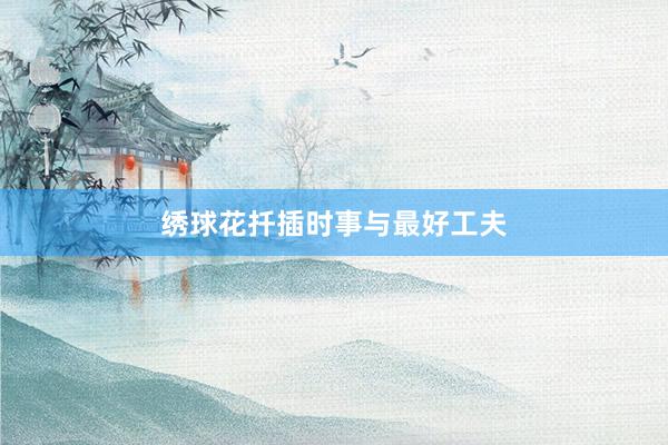 绣球花扦插时事与最好工夫