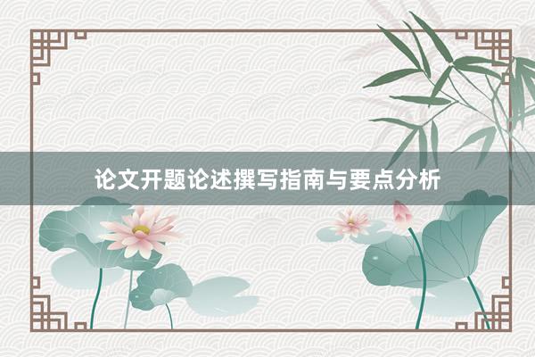 论文开题论述撰写指南与要点分析